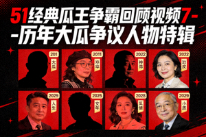 51经典瓜王争霸回顾视频7 - 历年大瓜争议人物特辑